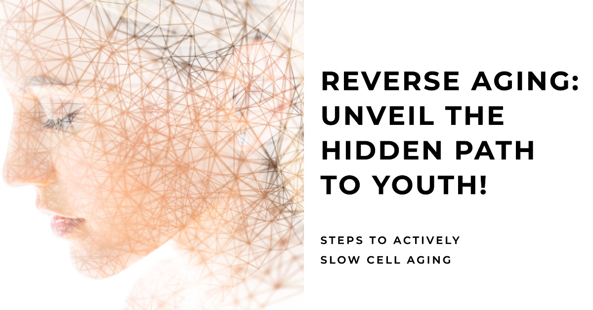 Reverse Aging Unveil the Hidden Path to Youth